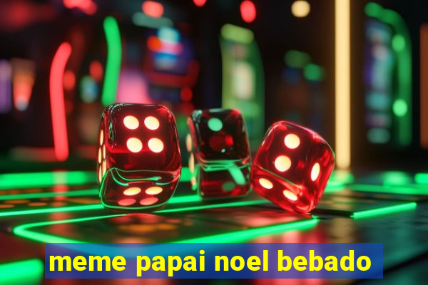 meme papai noel bebado